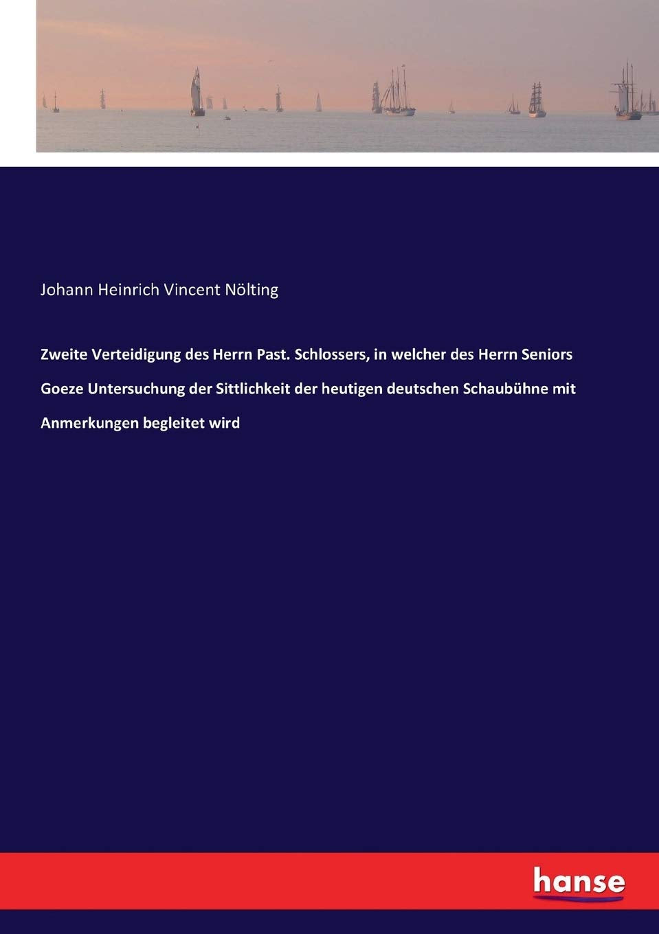 Zweite Verteidigung des Herrn Past. Schlossers, in welcher des Herrn Seniors Goeze Untersuchung der Sittlichkeit der heutigen deutschen Schaubühne mit Anmerkungen begleitet wird book