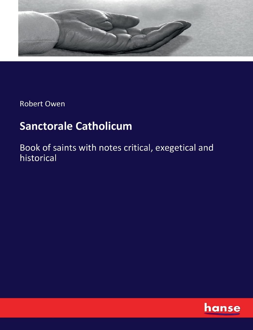 Sanctorale Catholicum: Book of saints with notes critical, exegetical and historical Religion & Esotericism