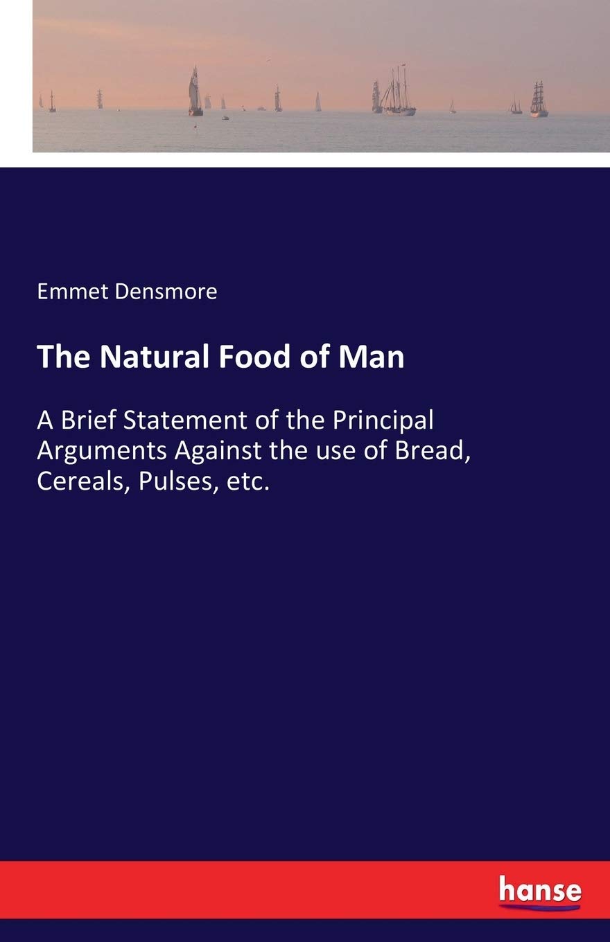 The Natural Food of Man: A Brief Statement of the Principal Arguments Against the use of Bread, Cereals, Pulses, etc. General education