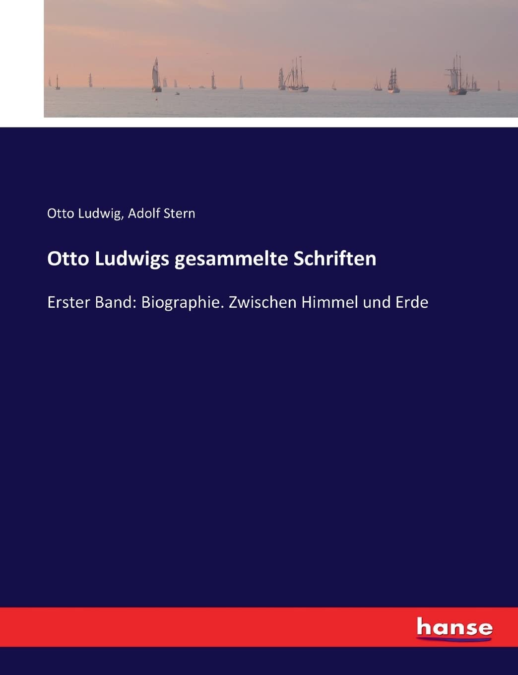 Otto Ludwigs gesammelte Schriften: Erster Band: Biographie. Zwischen Himmel und Erde Contemporary literature Books