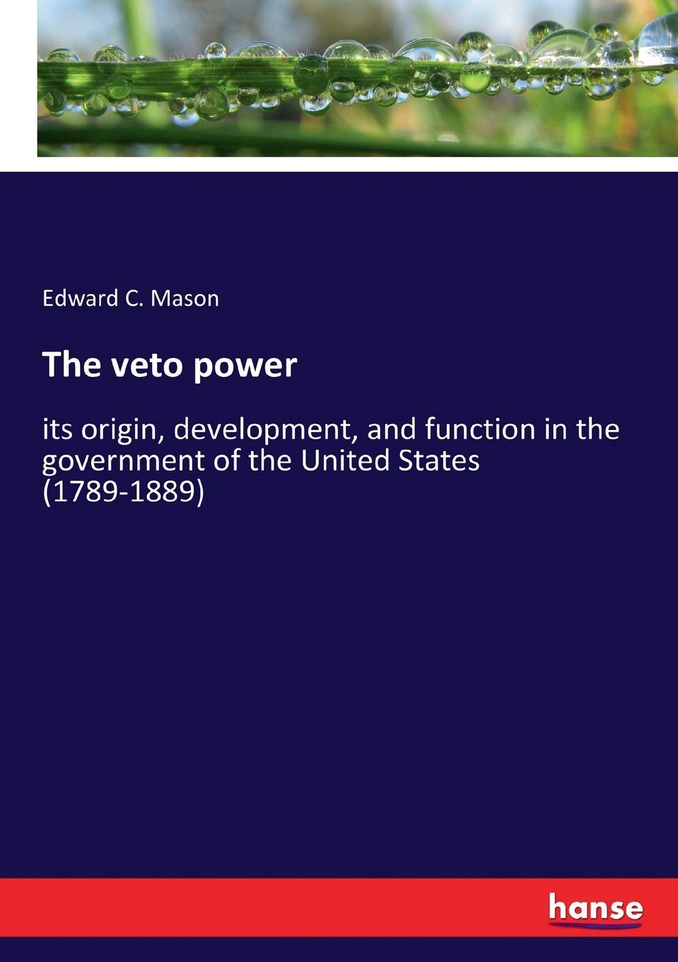 The veto power: its origin, development, and function in the government of the United States (1789-1889) Law
