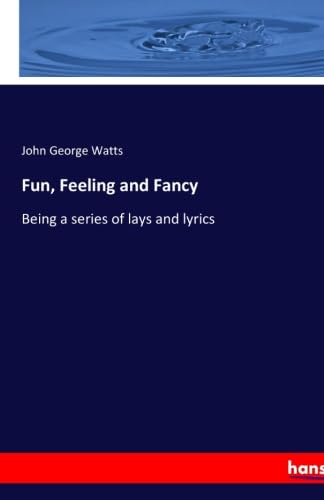 Fun, Feeling and Fancy: Being a series of lays and lyrics Books