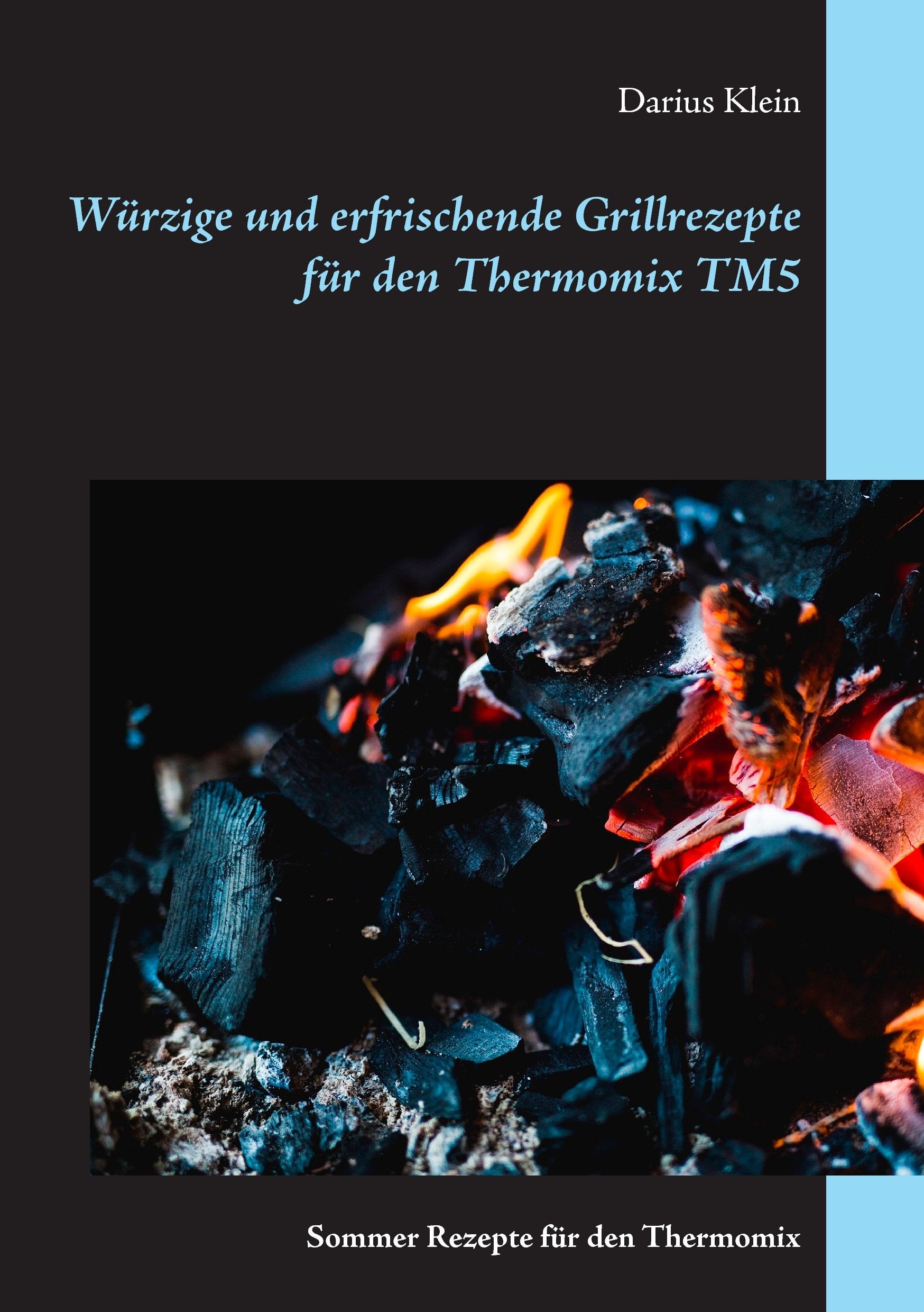 Würzige und erfrischende Grillrezepte für den Thermomix TM5: Sommer-Rezepte für den Thermomix Leisure, Home & Garden