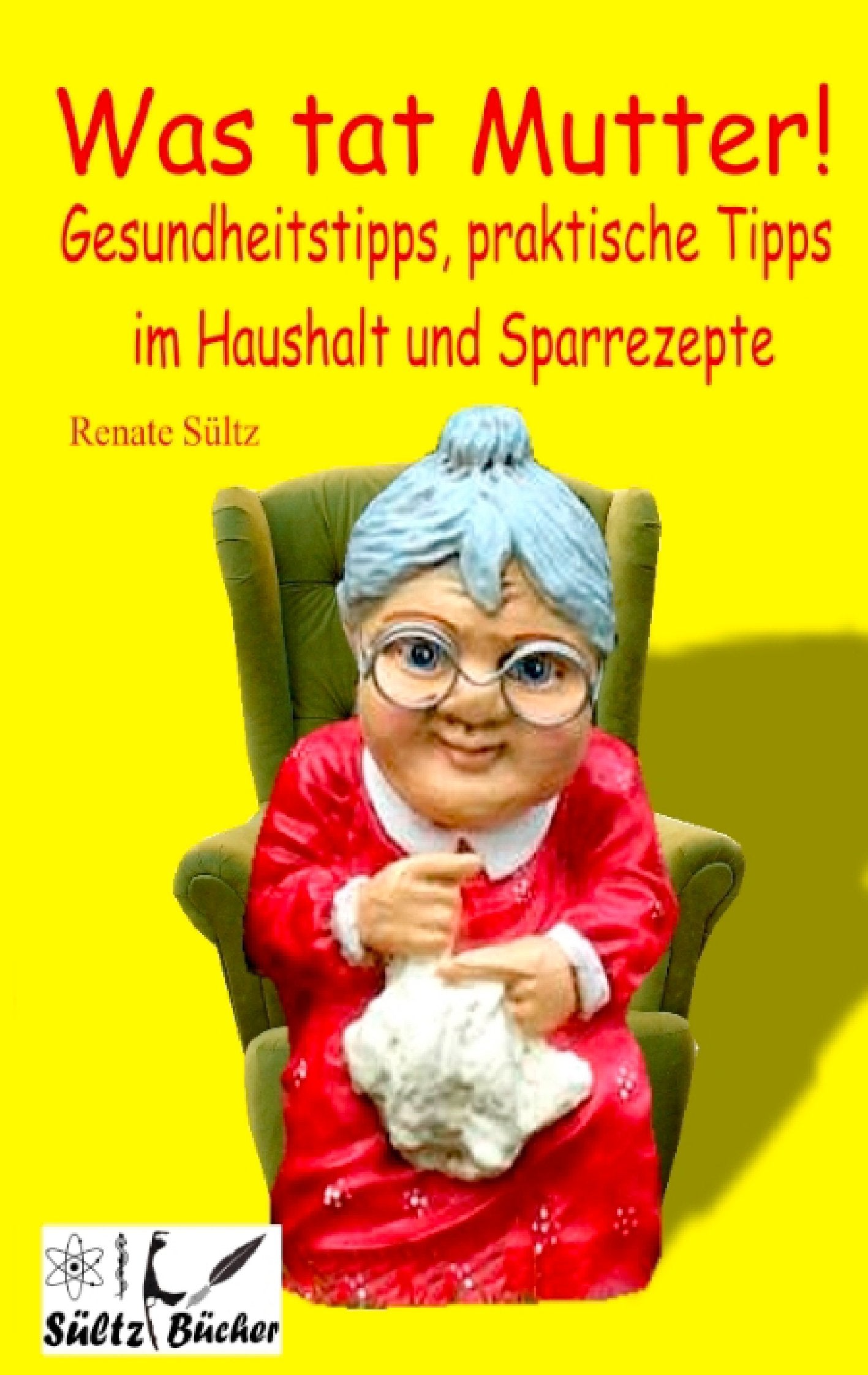 Was tat Mutter! Gesundheitstipps, praktische Tipps im Haushalt und Sparrezepte book