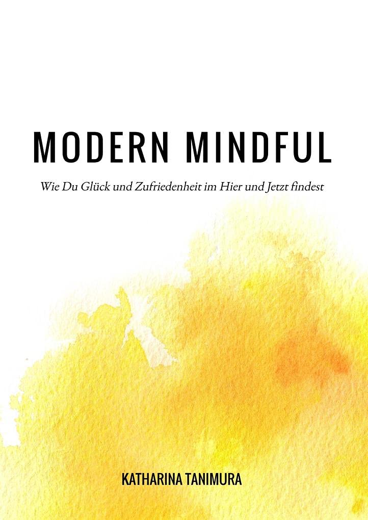 Modern Mindful: Wie Du Glück und Zufriedenheit im Hier und Jetzt findest Lifestyle