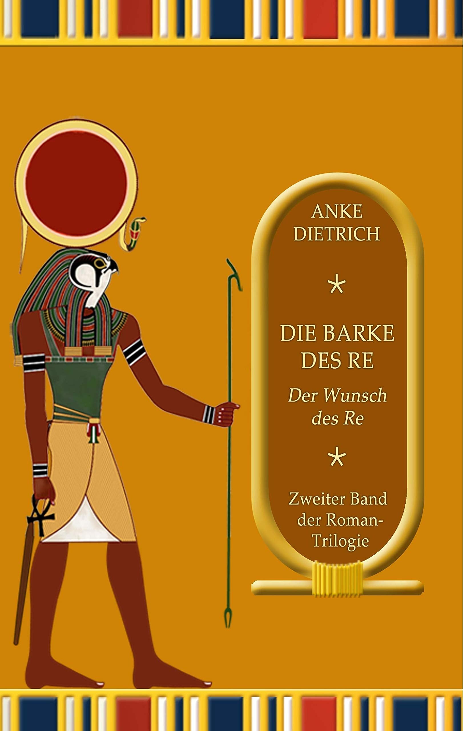 Die Barke des Re - Der Wunsch des Re -: Zweiter Teil der Roman-Trilogie aus dem alten Ägypten Historical Fiction