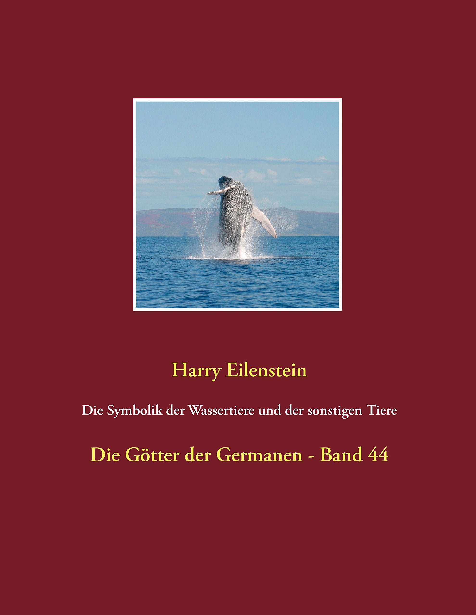 Die Symbolik der Wassertiere und der sonstigen Tiere: Die Götter der Germanen - Band 44 Natural Sciences