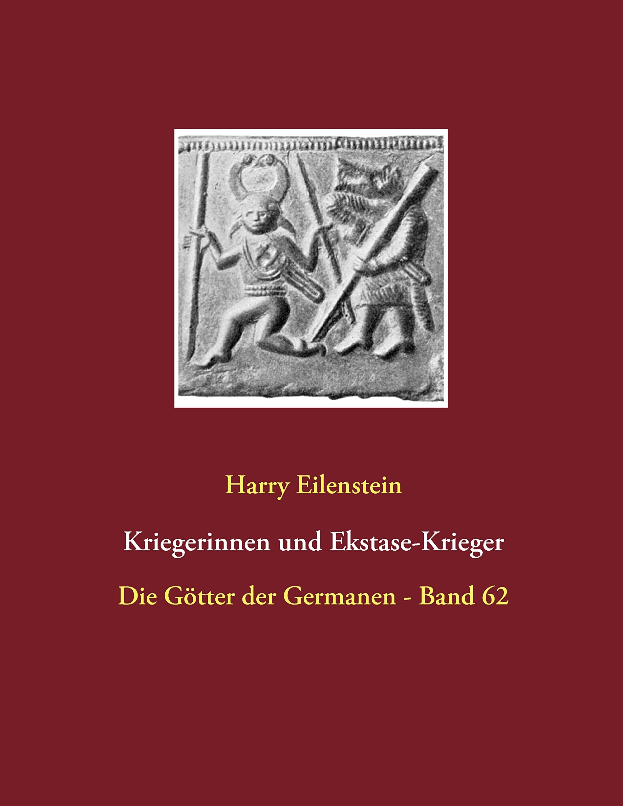 Kriegerinnen und Ekstase-Krieger: Die Götter der Germanen - Band 62 Religion & Esotericism