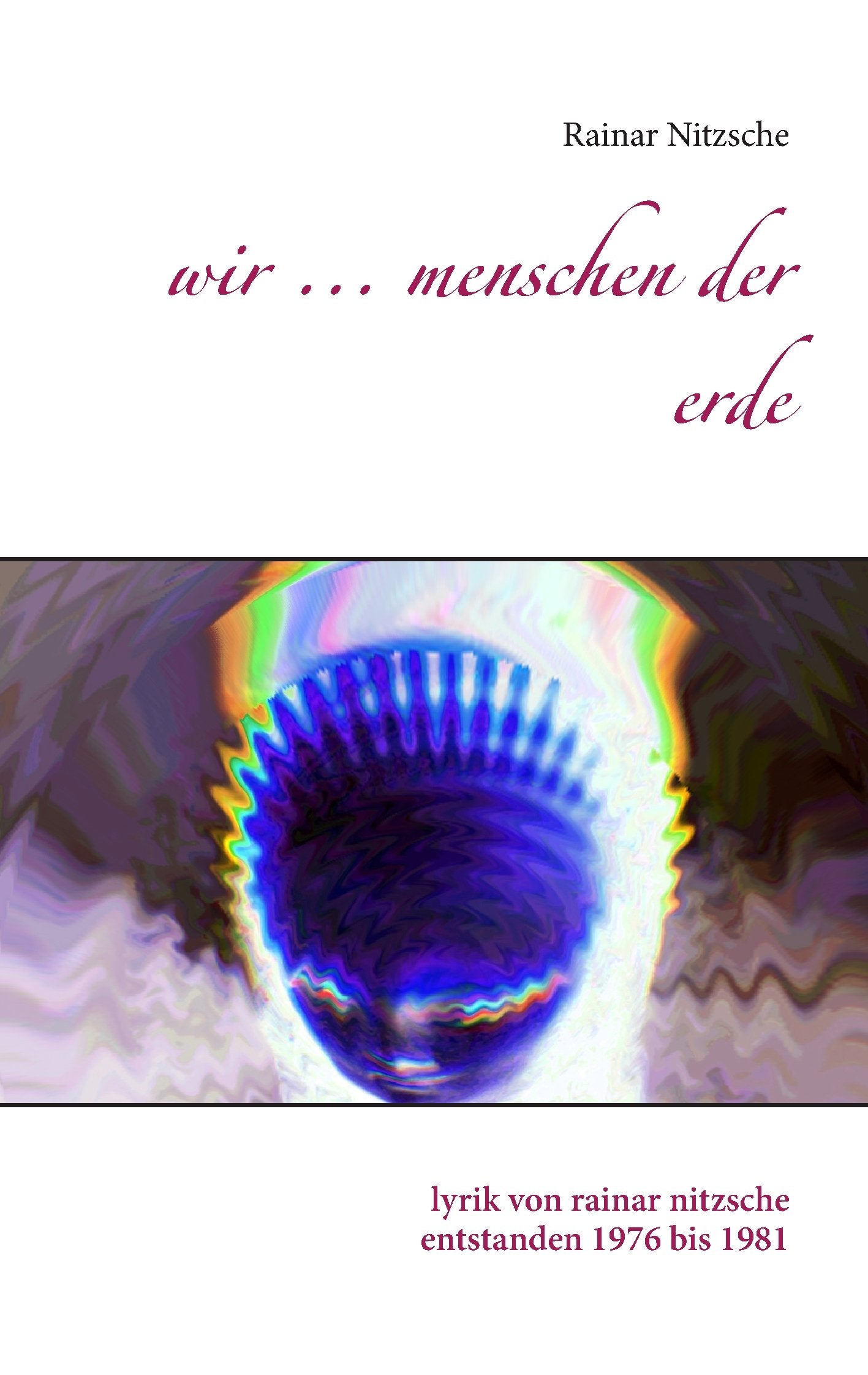 Wir ... Menschen der Erde: Lyrik von Rainar Nitzsche, entstanden 1976 bis 1981 Poetry