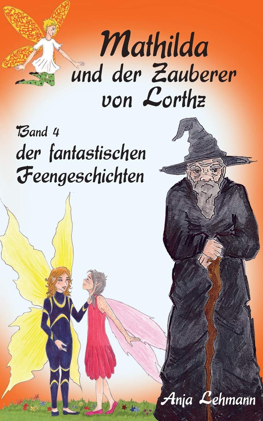 Mathilda und der Zauberer von Lorthz: Band 4 der fantastischen Feengeschichten (Die fantastischen Feengeschichten) Novels & Short Stories