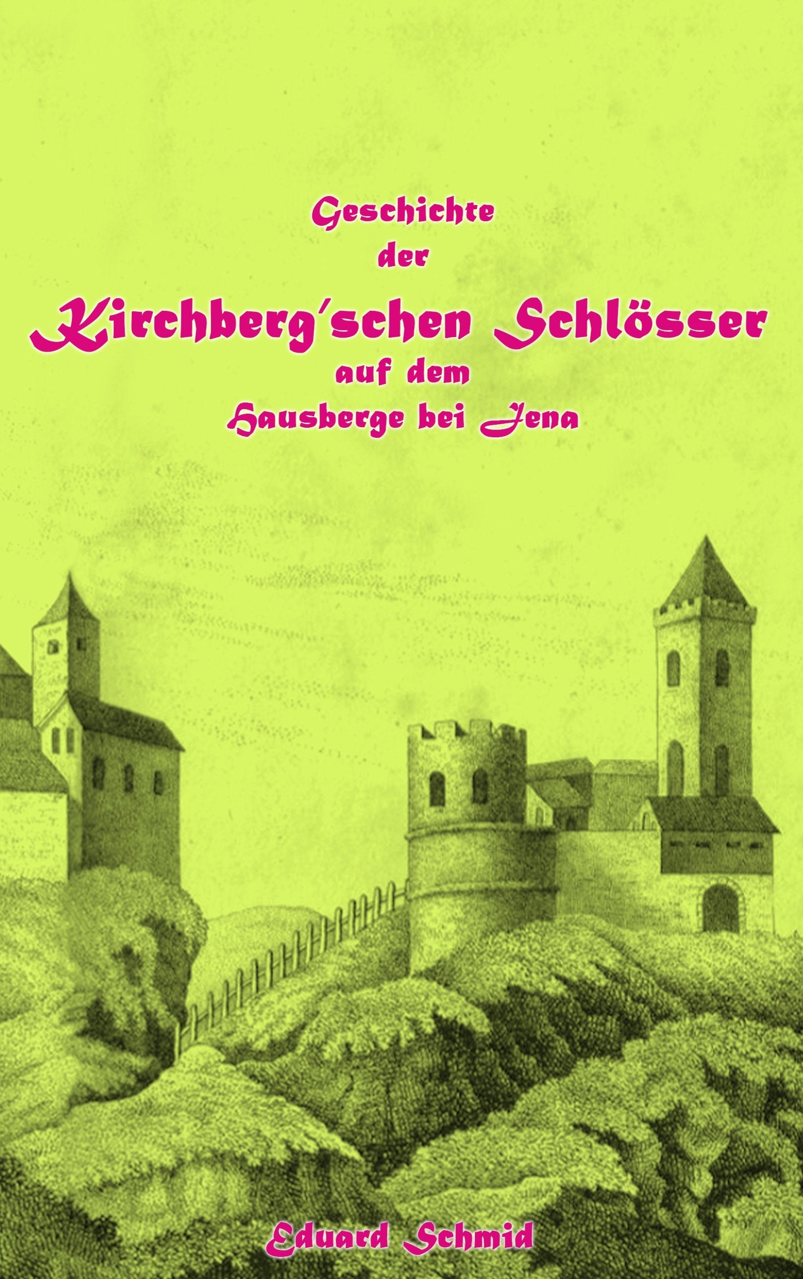 Geschichte der Kirchberg'schen Schlösser auf dem Hausberge bei Jena German history