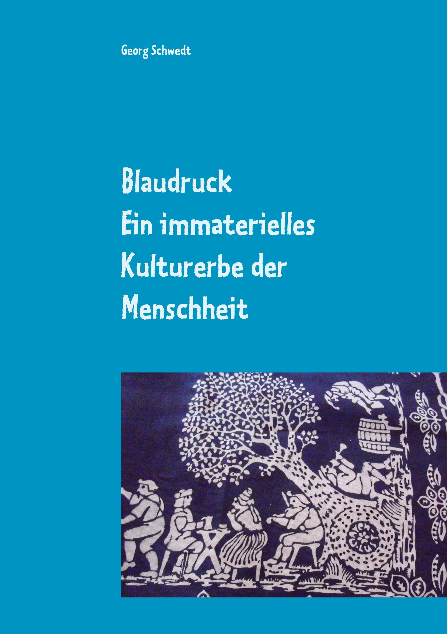 Blaudruck. Ein immaterielles Kulturerbe der Menschheit: Zur Geschichte, Chemie und Technik des Blaudrucks und Blaufärbens Books