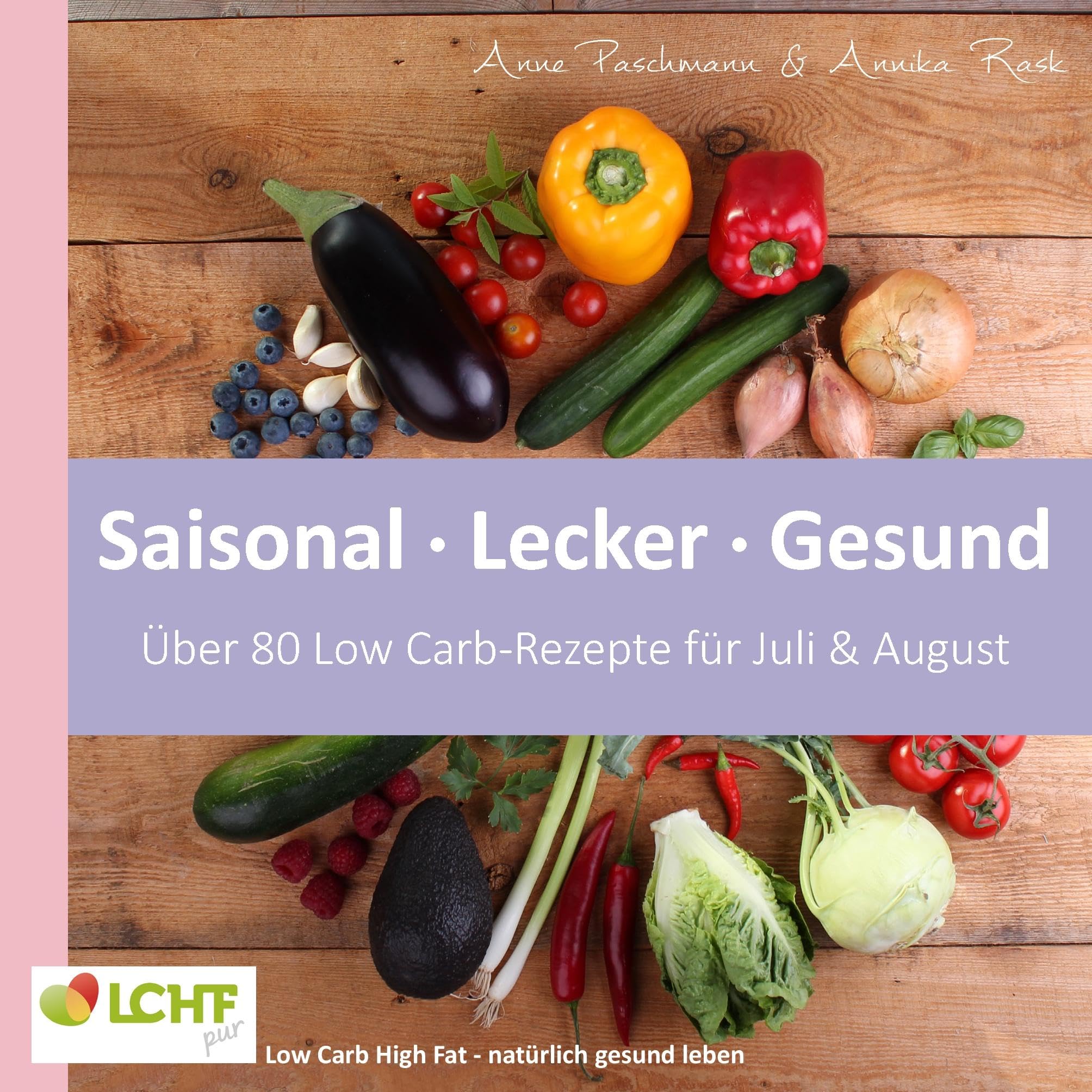 LCHF pur: Saisonal. Lecker. Gesund - über 80 Low Carb-Rezepte für Juli & August book