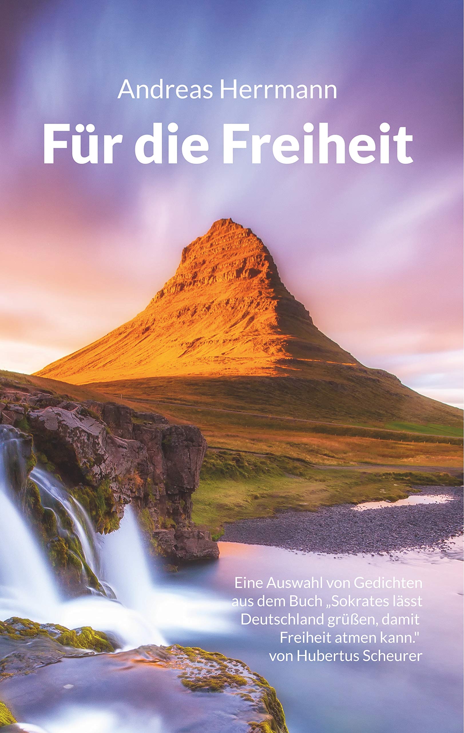 Für die Freiheit: Eine Auswahl von Gedichten aus dem Buch "Sokrates lässt Deutschland grüßen, damit Freiheit atmen kann." von Hubertus Scheurer Poetry