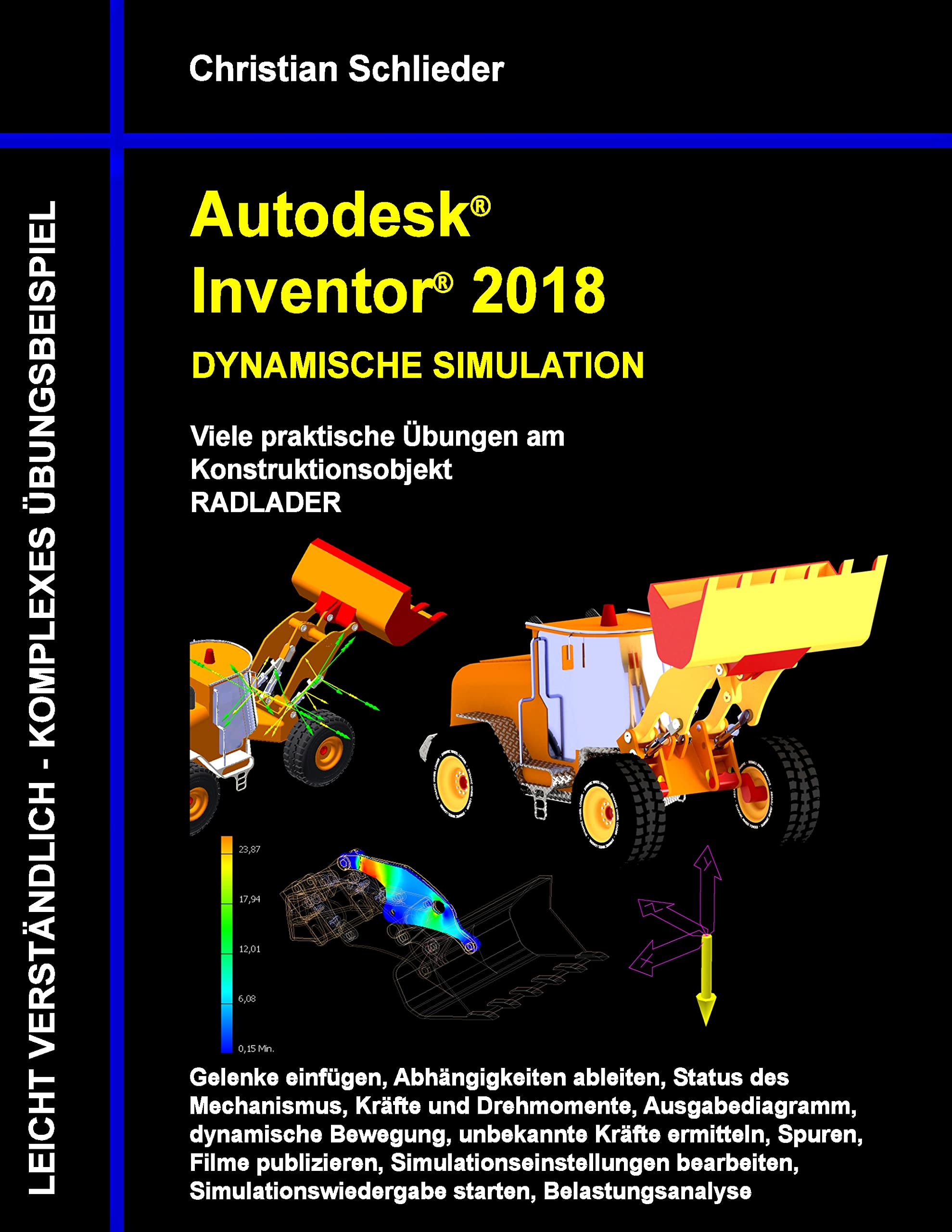 Autodesk Inventor 2018 - Dynamische Simulation: Viele praktische Übungen am Konstruktionsobjekt Radlader General education