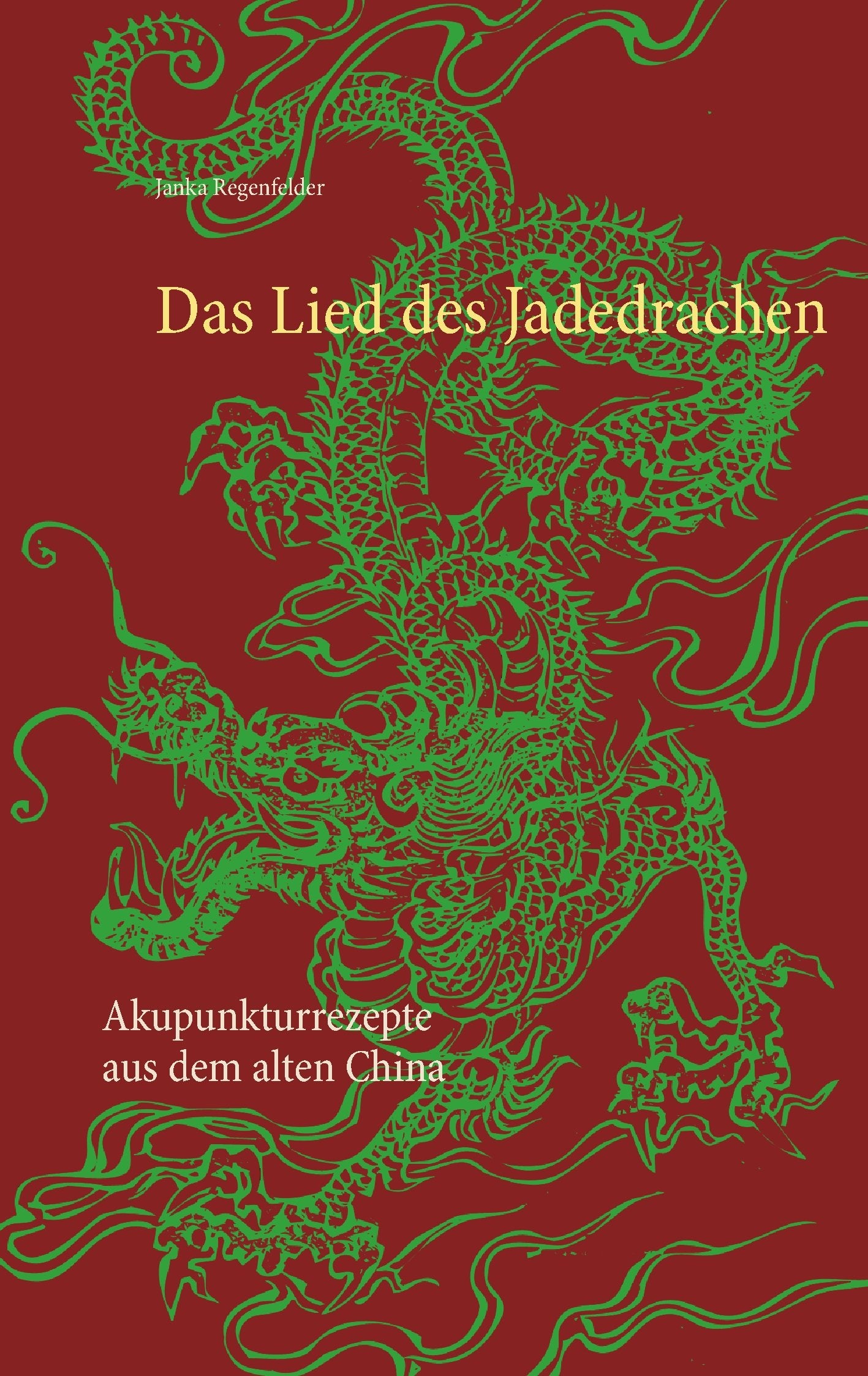 Das Lied des Jadedrachen: Akupunkturrezepte aus dem alten China Medicine