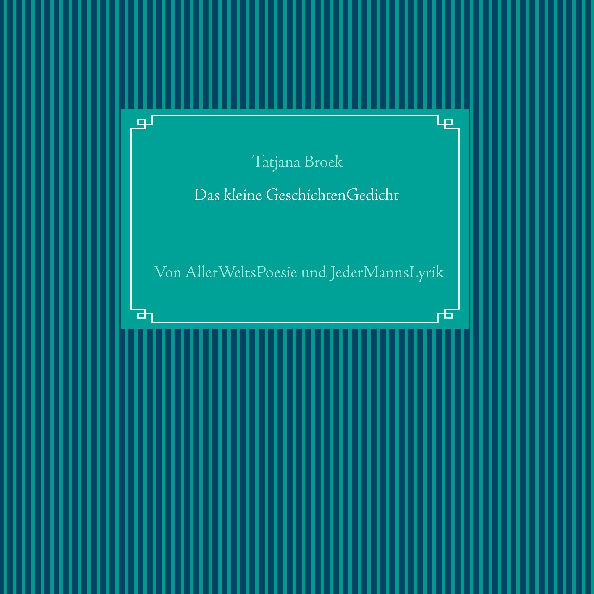 Das kleine GeschichtenGedicht: Von AllerWeltsPoesie und JederMannsFrauLyrik Poetry