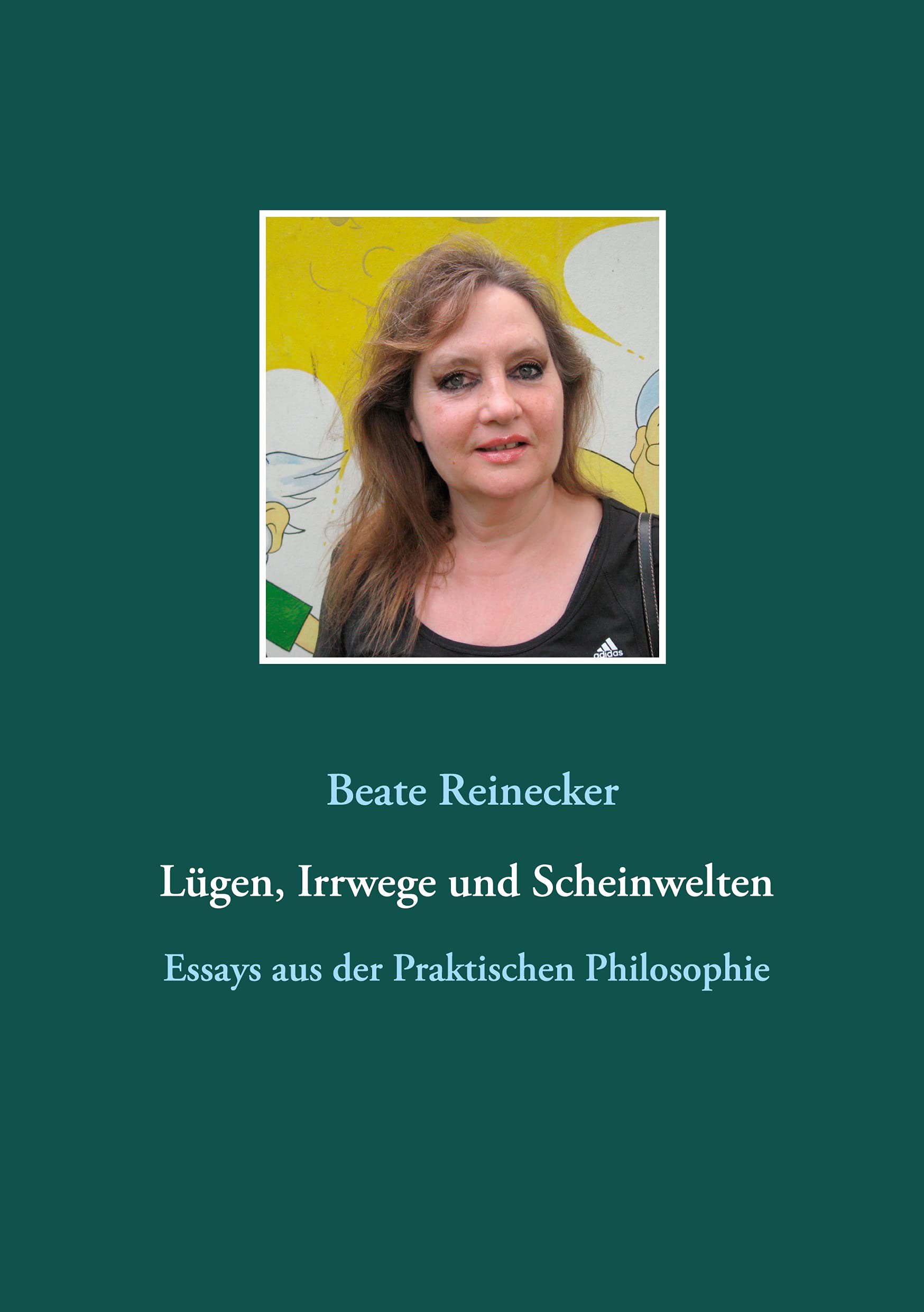 Lügen, Irrwege und Scheinwelten: Essays aus der Praktischen Philosophie Philosophy