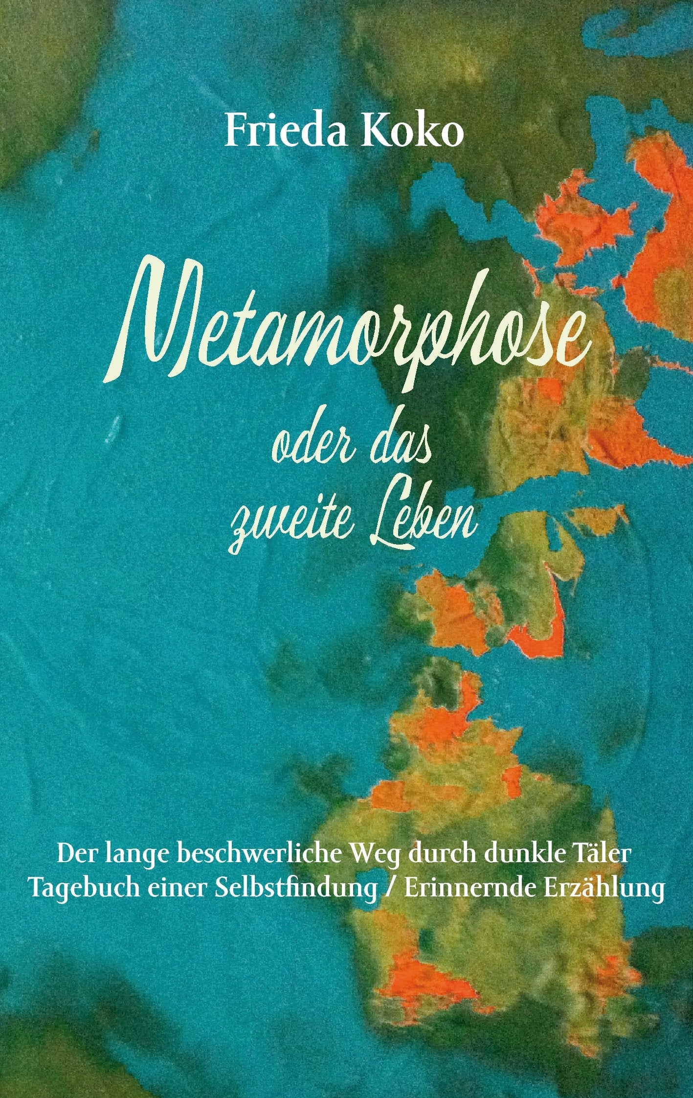 Metamorphose oder das zweite Leben: Der lange beschwerliche Weg durch dunkle Täler. Tagebuch einer Selbstfindung / Erinnernde Erzählung Art & Literature