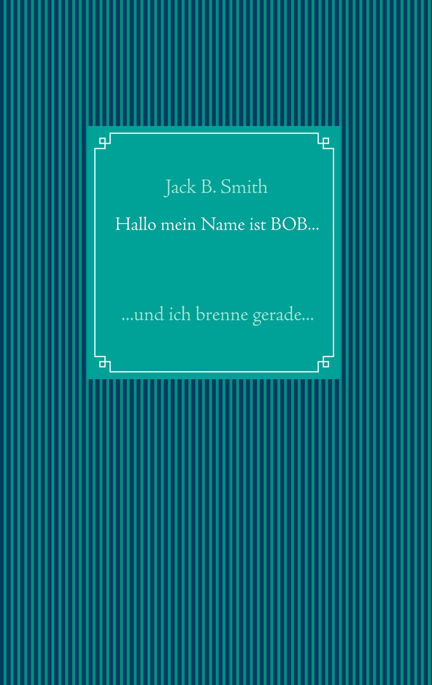 Hallo mein Name ist Bob ...: ... und ich brenne gerade ... Historical Fiction
