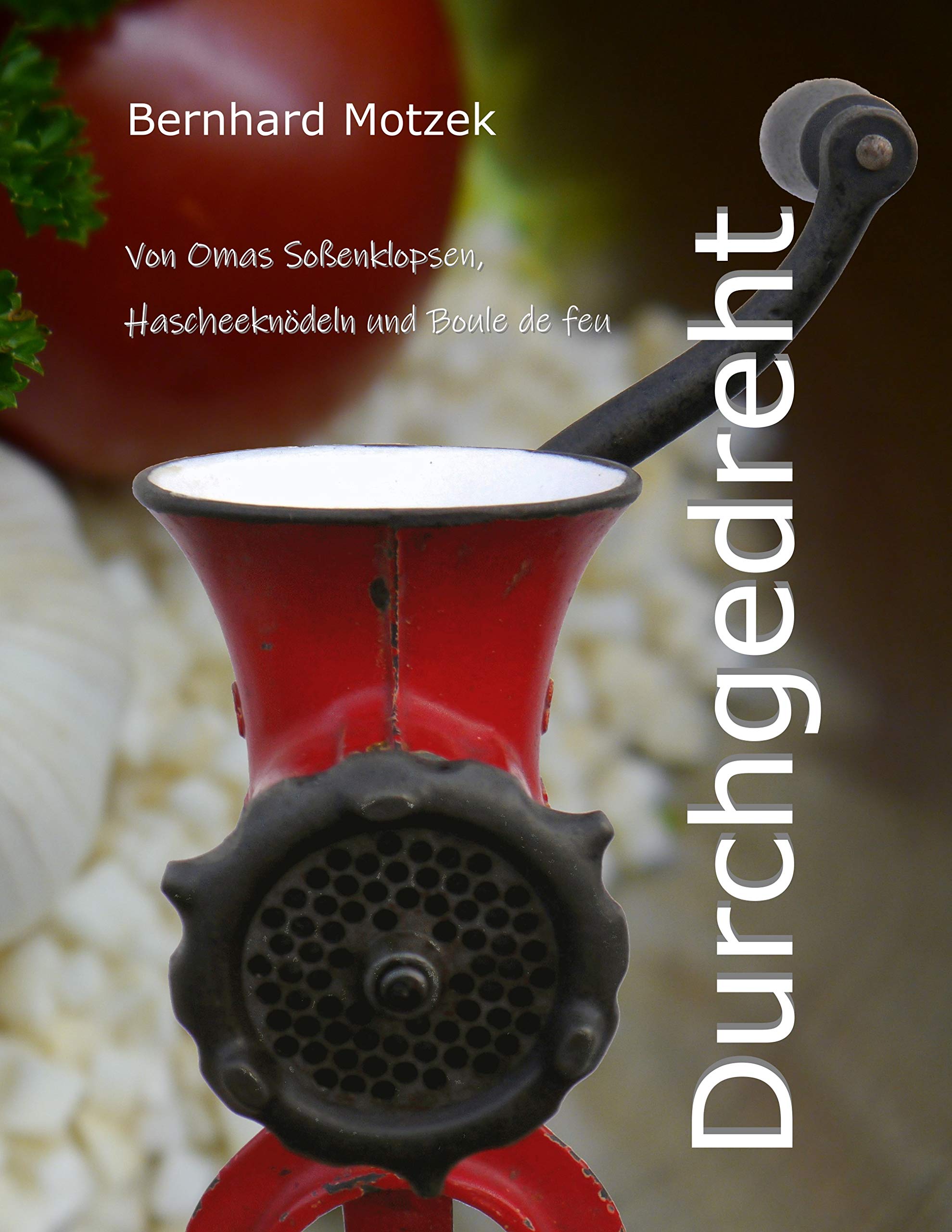 Durchgedreht: Von Omas Soßenklopsen, Hascheeknödeln und Boule de feu Leisure, Home & Garden
