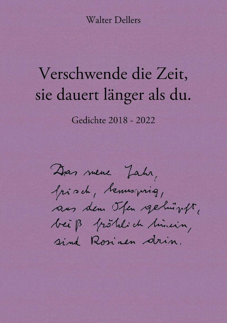 Verschwende die Zeit, sie dauert länger als du.: Gedichte 2018 - 2022 Poetry