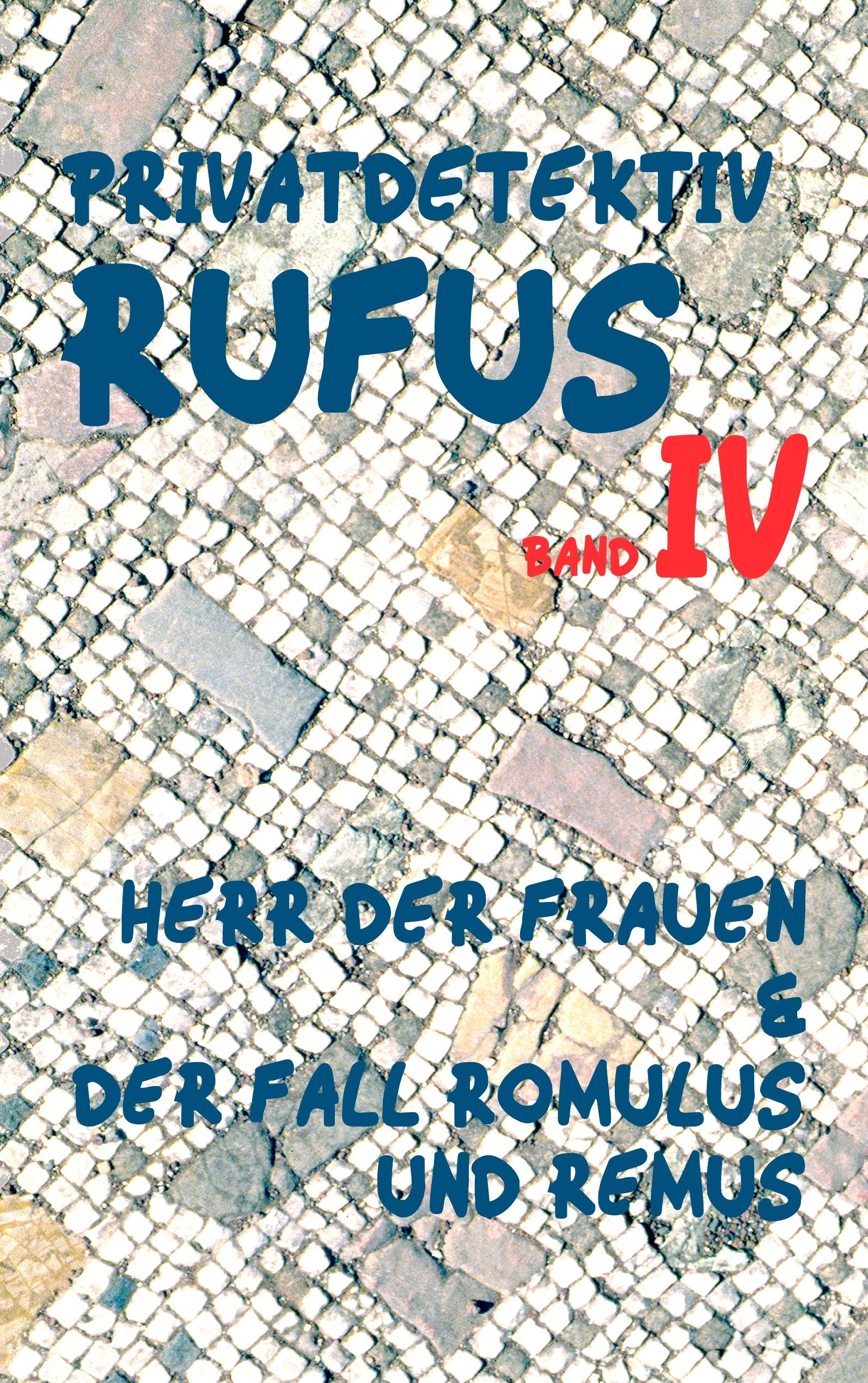 Privatdetektiv Rufus IV: Herr der Frauen & Der Fall Romulus und Remus Historical Fiction