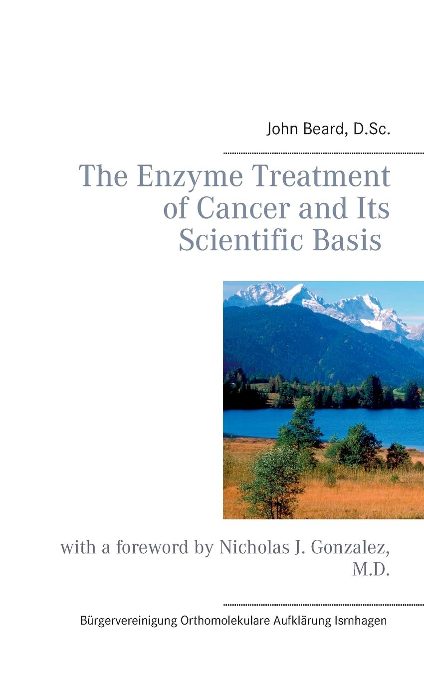 The Enzyme Treatment of Cancer and Its Scientific Basis: with a foreword by Nicholas J. Gonzalez, M.D. (Orthomolekulare Aufklärung) Medicine