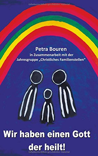 Wir haben einen Gott der heilt!: Konzept des Familienstellens auf christlicher Basis Books