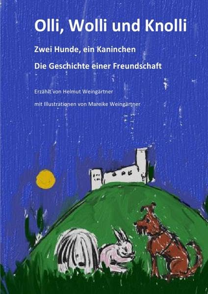 Olli, Wolli und Knolli: Zwei Hunde, ein Kaninchen - Die Geschichte einer Freundschaft Novels & Short Stories