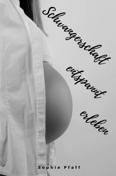 Schwangerschaft entspannt erleben: Alles rund um Schwangerschaft, Geburt, Stillzeit, Kliniktasche, Baby-Erstausstattung und Babyschlaf! (Schwangerschafts-Guide für werdende Eltern) Medicine