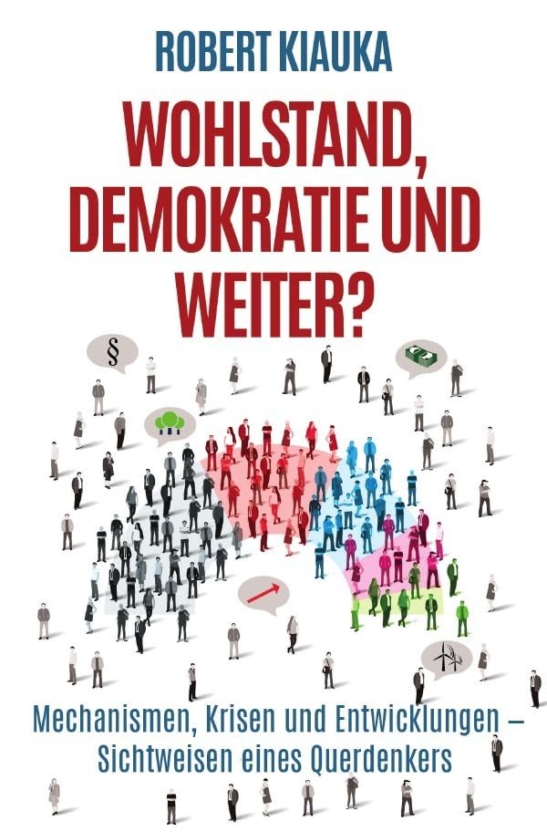 Wohlstand, Demokratie und weiter?: Mechanismen, Krisen und Entwicklungen - Sichtweisen eines Querdenkers Philosophy