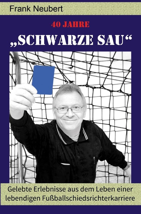 40 Jahre "Schwarze Sau": Neuauflage - Gelebte Erlebnisse aus dem Leben einer lebendigen Fußballschiedsrichterkarriere Personalities
