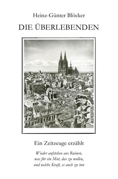 DIE ÜBERLEBENDEN: Ein Zeitzeuge erzählt – Wieder aufstehen aus Ruinen, was für ein Mut, das zu wollen, und welche Kraft, es auch zu tun book