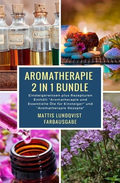 Aromatherapie 2 in 1 Bundle: Einsteigerwissen plus Rezepturen Enthält "Aromatherapie und Essentielle Öle für Einsteiger" und "Aromatherapie Rezepte" Medicine