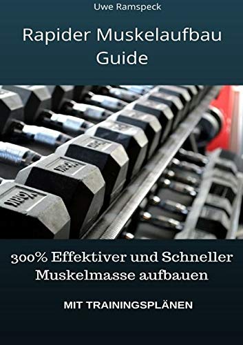 Rapider Muskelaufbau Guide: 300% Effektiver und Schneller Muskelmasse aufbauen Health, Nutrition & Fitness