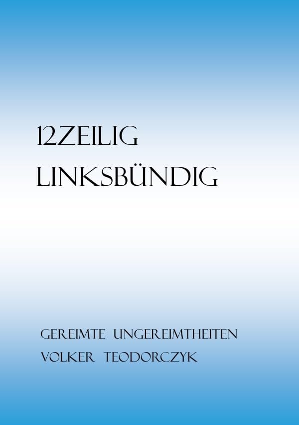 12Zeilig, Linksbündig: Gereimte Ungereimtheiten Humour & Satire