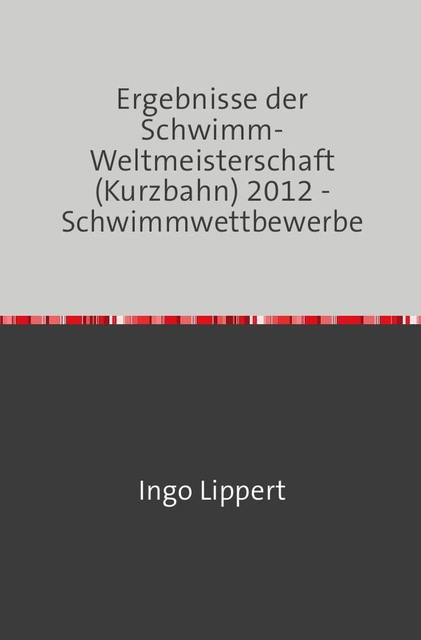 Sportstatistik / Ergebnisse der Schwimm-Weltmeisterschaft (Kurzbahn) 2012 - Schwimmwettbewerbe Leisure & Fun