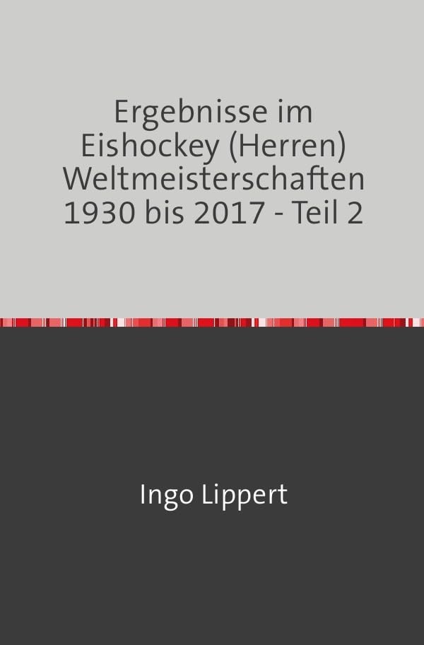 Ergebnisse im Eishockey (Herren) Weltmeisterschaften 1930 bis 2017 - Teil 2 book