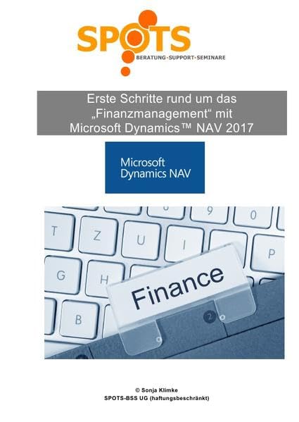 Microsoft Dynamics™ NAV2017 / Erste Schritte rund um Finanzwesen mit Microsoft® Dynamics™ NAV2017/Bd. 6: Erster Ein- und Überblick rund um das Modul Finanzmanagement Business, Finance & Career