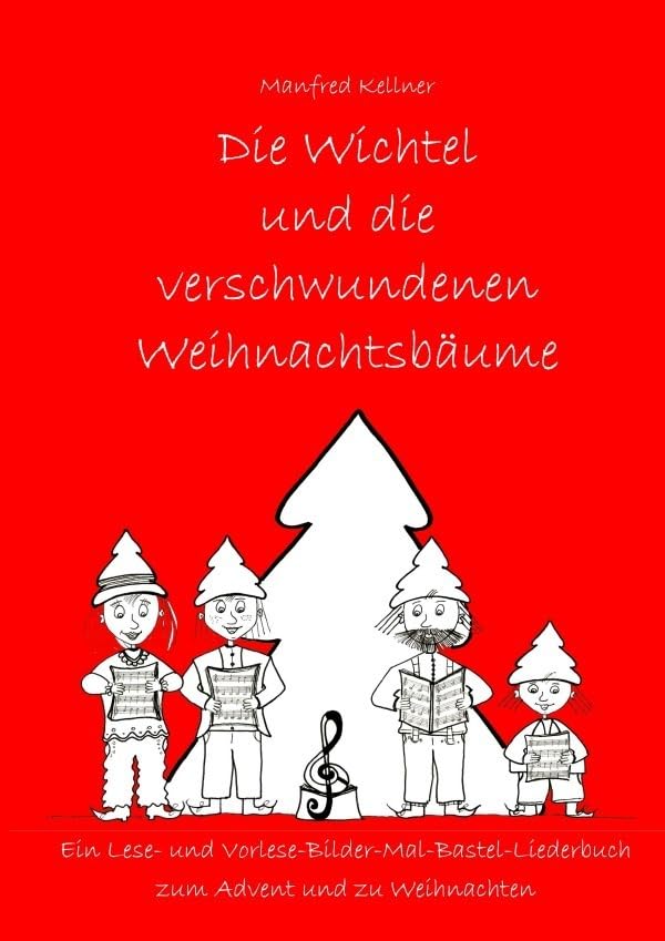 Die Wichtel und ... Lese-Vorlese-Mal-Bilder-Bastel-Liederbücher / Die Wichtel und die verschwundenen Weihnachtsbäume: Ein Lese- und Vorlese-Mal-Bilder-Bastel-Liederbuch zum Advent und zu Weihnachten Non-fiction
