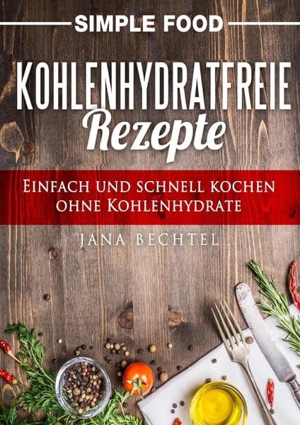 Simple Food - Kohlenhydratfreie Rezepte: Einfach und schnell kochen ohne Kohlenhydrate Leisure, Home & Garden