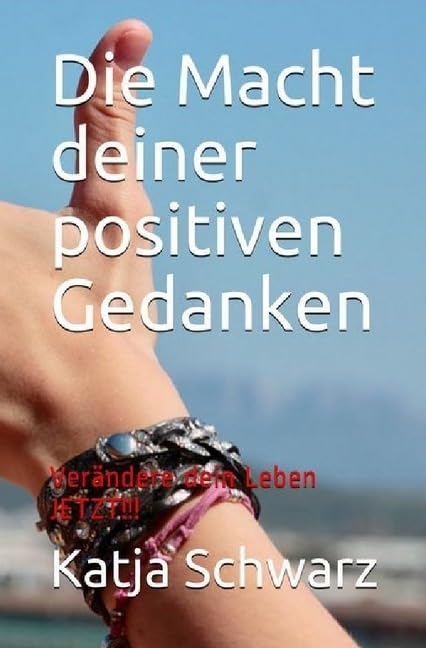 Die Macht deiner positiven Gedanken: Sie können ihr Leben verändern - JETZT! Psychology