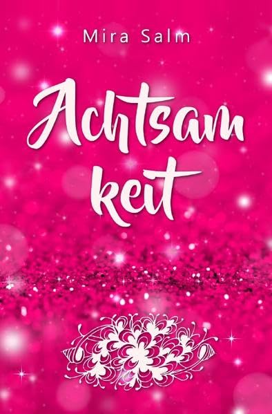 Achtsamkeit: Wie Du durch Achtsamkeit ganz bei Dir selbst ankommst, innere Ruhe und Gelassenheit findest und lernst, Dich zu lieben book