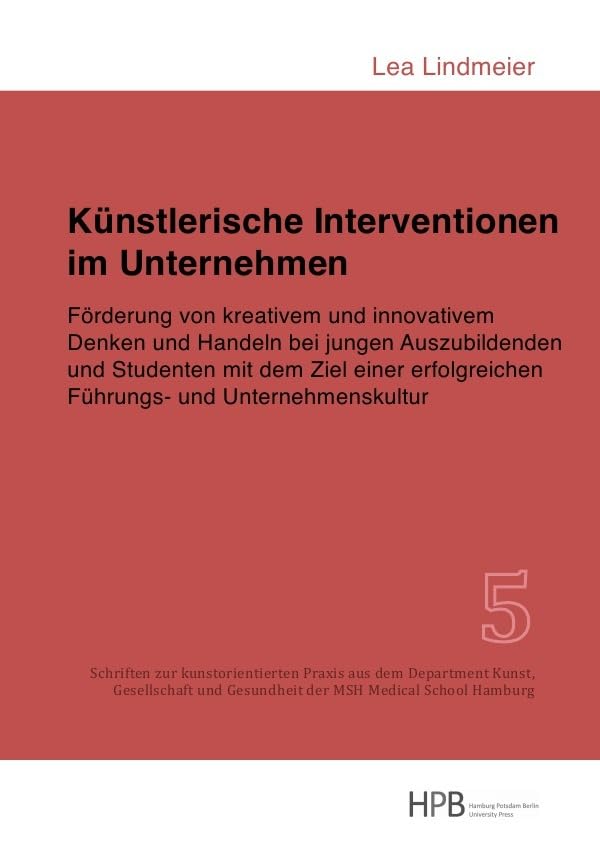 Künstlerische Interventionen im Unternehmen: Förderung von kreativem und innovativem Denken und Handeln bei jungen Auszubildenden und Studenten mit ... Gesundheit der MSH Medical School Hamburg) Education & Training