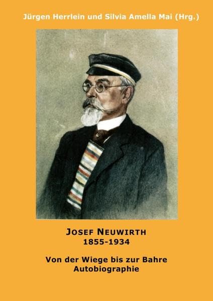 Autobiographie Josef Neuwirth (1855-1934): Von der Wiege bis zur Bahre. Autobiographie Personalities