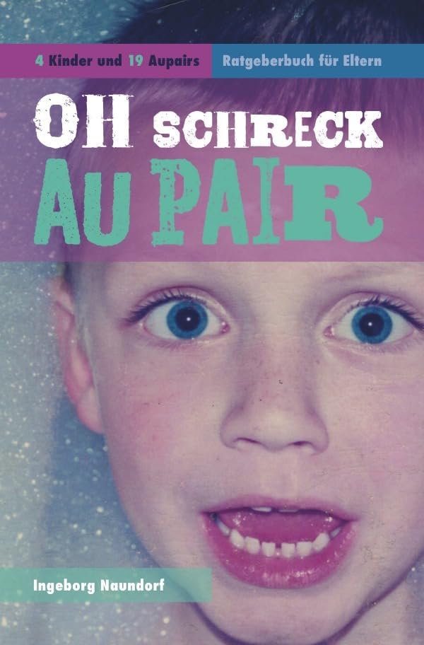 Oh Schreck Aupair: 4 Kinder und 19 Aupairs - Ratgeberbuch für Eltern Psychology