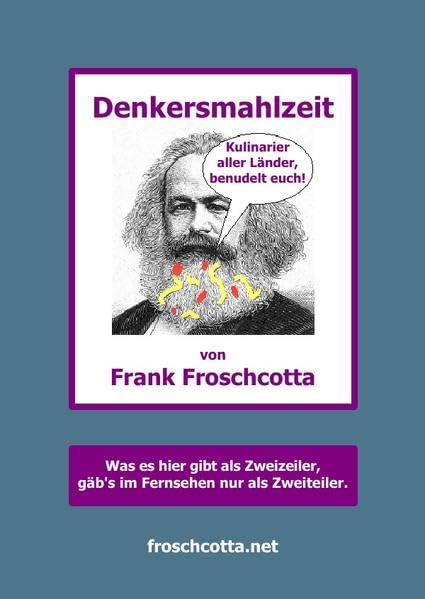 Denkersmahlzeit: Ein literarischer Suppenwürfel, nährt den Leser mit Ironie und Satire im Hochkonzentrat, bestens auflösbar in wohltemperiertem Hirnschmalz Philosophy