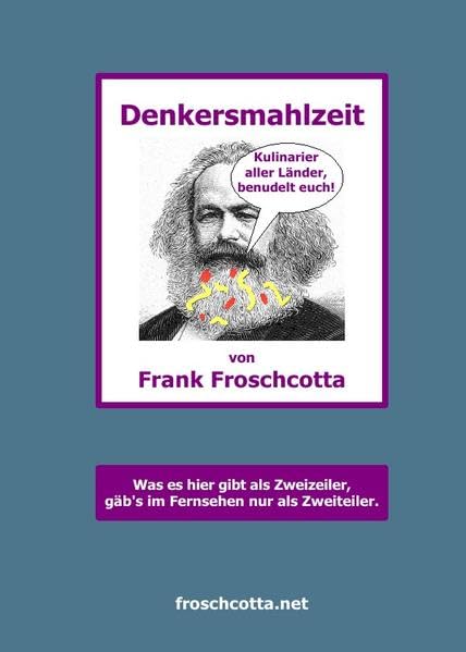 Denkersmahlzeit: Ein literarischer Suppenwürfel, nährt den Leser mit Ironie und Satire im Hochkonzentrat, bestens auflösbar in wohltemperiertem Hirnschmalz Philosophy