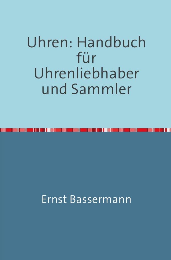 Uhren: Handbuch für Uhrenliebhaber und Sammler: Nachdruck 2017 Taschenbuch Hobbies & Crafts